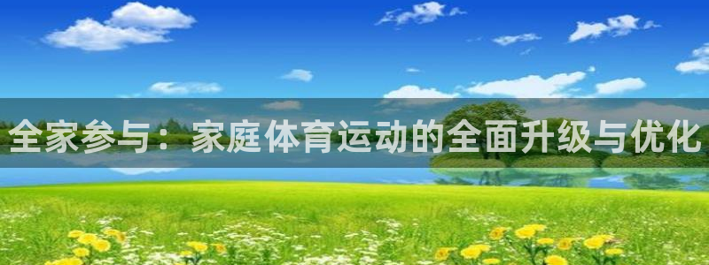 3377体育官网下载招商电话号码查询是多少：全家参与：家庭体